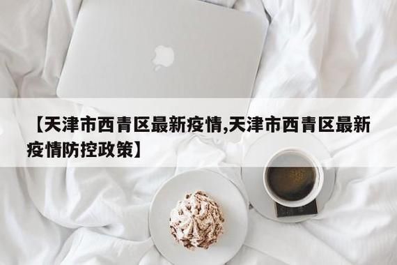 天津市西青区最新通告：所有人员静默(天津西青区疫情防控)